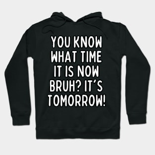 You know what time it is now? It's tomorrow! Hoodie